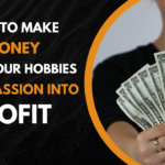 How to Make Money from Your Hobbies: Turn Passion into Profit