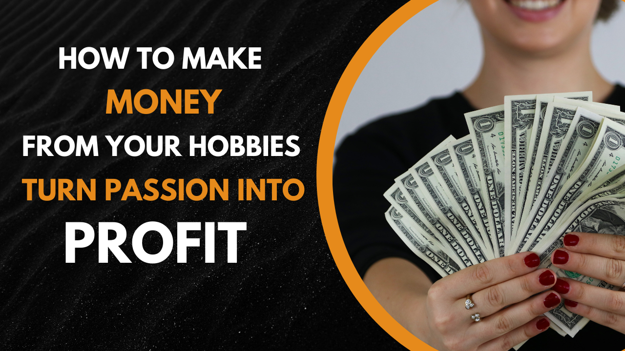 How to Make Money from Your Hobbies: Turn Passion into Profit